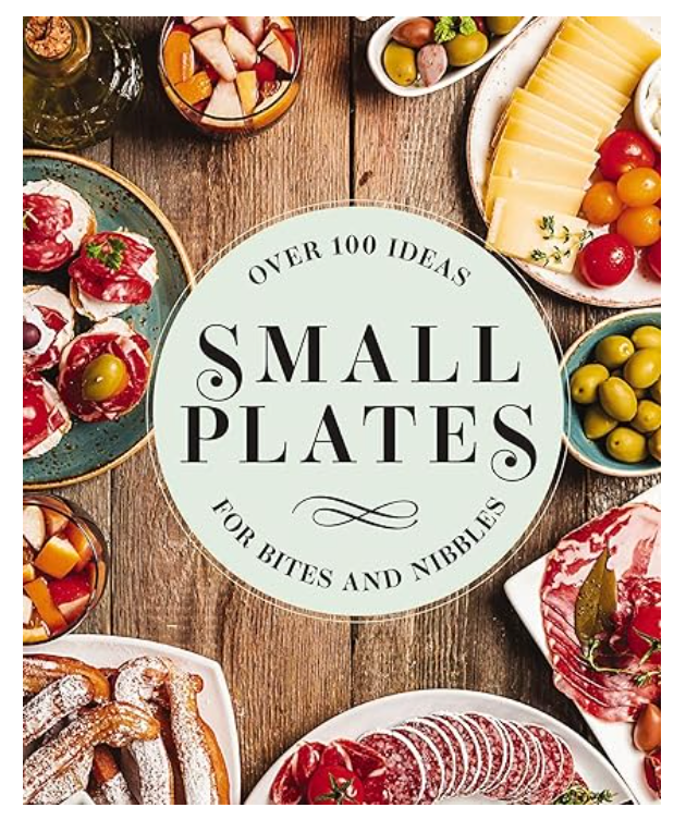 Small Plates: Over 150 Ideas for Bites and Nibbles