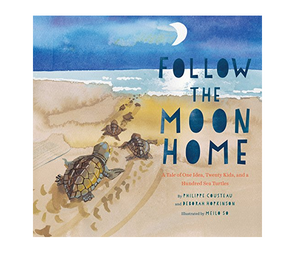 Follow the Moon Home: A Tale of One Idea, Twenty Kids, and a Hundred Sea Turtles